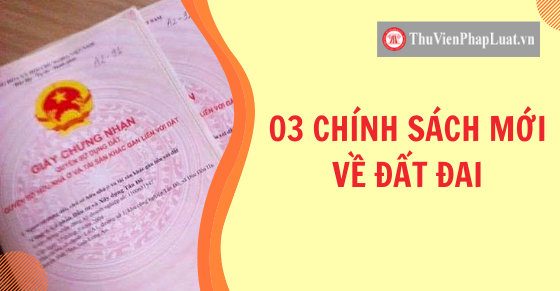 03 chính sách mới về đất đai vừa ban hành