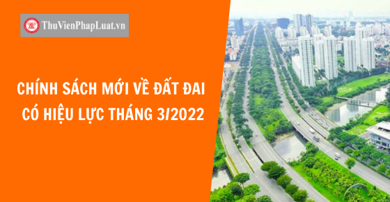 Chính sách mới về đất đai có hiệu lực từ tháng 3/2022